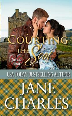 Courting the Scot (Scot to the Heart #1 Grant and MacGregor Novel) by Jane Charles