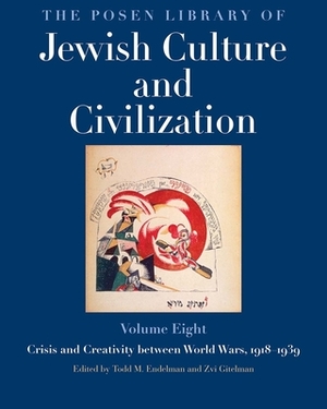 The Posen Library of Jewish Culture and Civilization, Volume 8: Crisis and Creativity Between World Wars, 1918-1939 by 