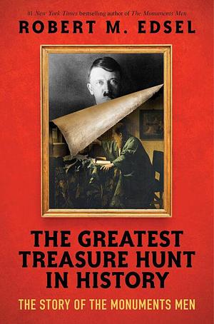 The Greatest Treasure Hunt in History: The Story of the Monuments Men by Robert M. Edsel