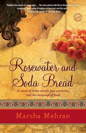 Rosewater and Soda Bread: A Novel by Marsha Mehran