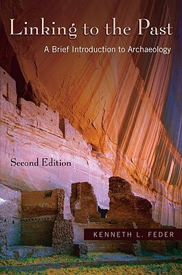 Linking to the Past: A Brief Introduction to Archaeology [With CDROM] by Kenneth L. Feder