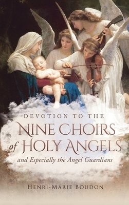 Devotion to the Nine Choirs of Holy Angels: And Especially to the Angel-Guardians by Wyatt North, Henri-Marie Boudon