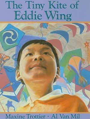 The Tiny Kite of Eddie Wing by Maxine Trottier, Al Van Mil