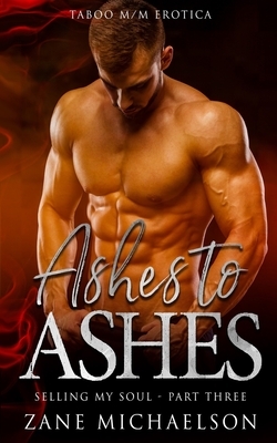 Ashes to Ashes: Selling My Soul - Part Three by Zane Michaelson