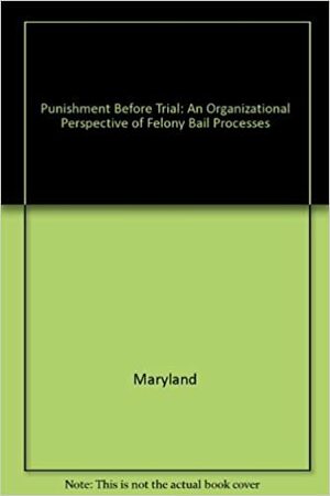 Punishment Before Trial: An Organizational Perspective of Felony Bail Processes by Roy B. Flemming