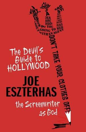 The Devil's Guide to Hollywood: The Screenwriter as God!. Joe Eszterhas by Joe Eszterhas