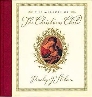 The Miracle Of The Christmas Child by Penelope J. Stokes