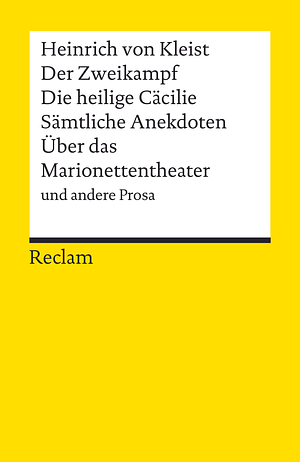 Der Zweikampf ; Die heilige Cäcilie ; sämtliche Anekdoten ; Über das Marionettentheater und andere Prosa by Heinrich von Kleist