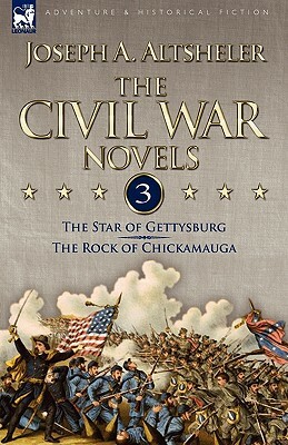 The Civil War Novels: 3-The Star of Gettysburg & The Rock of Chickamauga by Joseph a. Altsheler