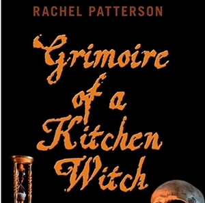 Grimoire of a Kitchen Witch: An Essential Guide to Witchcraft by Rachel Patterson