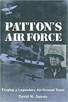 Patton's Air Force: Forging a Legendary Air-Ground Team by David N. Spires