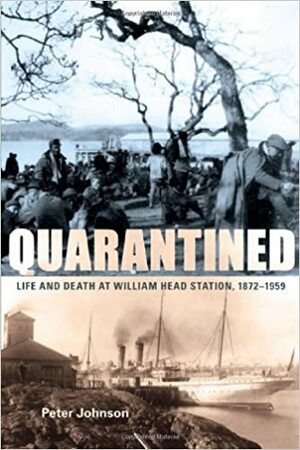 Quarantined: Life and Death at William Head Station, 1872-1959 by Peter Johnson