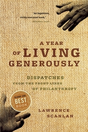 A Year of Living Generously: Dispatches From The Front Lines Of Philanthropy by Lawrence Scanlan