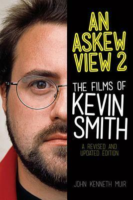 An Askew View 2: The Films of Kevin Smith a Revised and Updated Edition by John Kenneth Muir