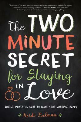 The Two-Minute Secret for Staying in Love: Simple, Powerful Ways to Make Your Marriage Last by Heidi Poelman