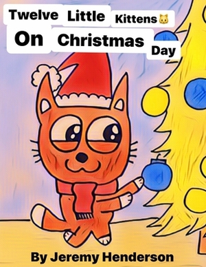 twelve little Kittens on Christmas Day by Jeremy Henderson