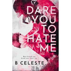 Dare You To Hate Me by B. Celeste