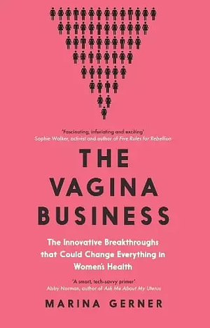 The Vagina Business: The Innovative Breakthroughs That Could Change Everything in Womens Health by Marina Gerner