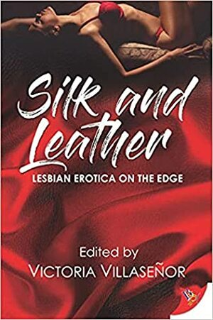 Silk and Leather: Lesbian Erotica with an Edge by Victoria Villasenor