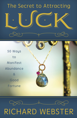 The Secret to Attracting Luck: 50 Ways to Manifest Abundance & Good Fortune by Richard Webster