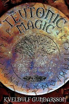 Teutonic Magic: The Magical & Spiritual Practices of the Germanic Peoples by Kveldulf Gundarsson