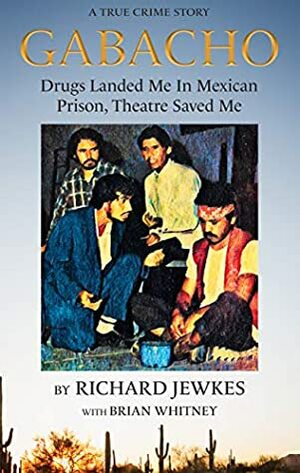 Gabacho: Drugs Landed Me In Mexican Prison, Theatre Saved Me by Brian Whitney, Richard Jewkes
