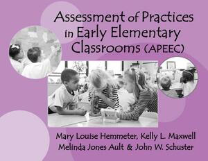 Assessments of Practices in Early Elementary Classrooms by Melinda Jones Ault, Kelly L. Maxwell, Mary Louise Hemmeter