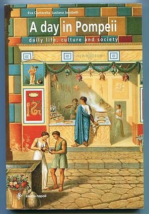 A Day in Pompeii: Daily Life, Culture and Society by Luciana Jacobelli, Eva Cantarella