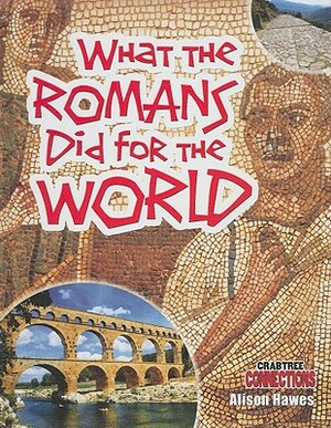 What the Romans Did for the World by Alison Hawes