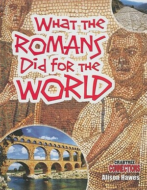 What the Romans Did for the World by Alison Hawes