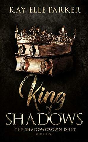 King Of Shadows: The Shadowcrown Duet by Kay Elle Parker