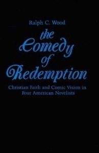 Comedy of Redemption: Christian Faith and Comic Vision in Four American Novelists by Ralph C. Wood