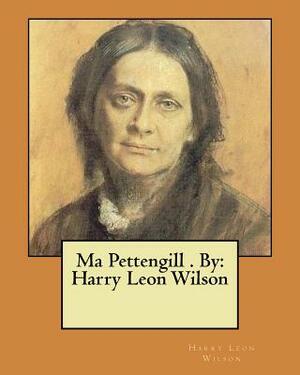 Ma Pettengill by Harry Leon Wilson, Science Fiction, Action & Adventure, Fantasy, Humorous by Harry Leon Wilson