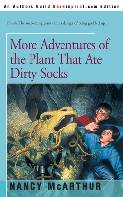 More Adventures of the Plant That Ate Dirty Socks by Nancy McArthur