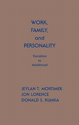 Work, Family, and Personality: Transition of Adulthood by Donald S. Kumka, Jon Lorence, Jeylan T. Mortimer