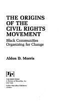 The Origins of the Civil Rights Movement: Black Communities Organizing for Change by Aldon D. Morris