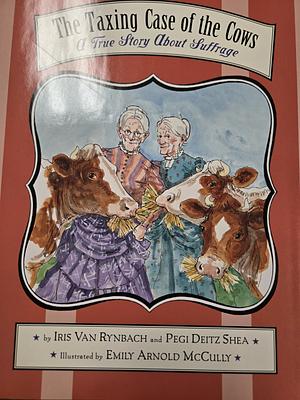 The Taxing Case of the Cows: A True Story About Suffrage by Pegi Deitz Shea