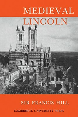 Medieval Lincoln by Francis Hill