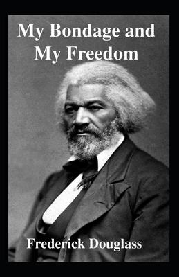 My Bondage and My Freedom (Illustrated) by Frederick Douglass