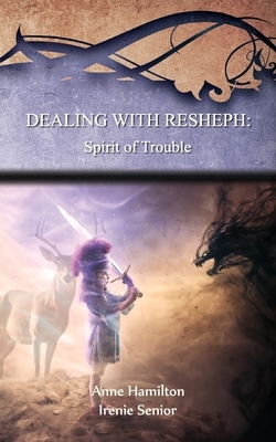 Dealing with Resheph: Spirit of Trouble by Irenie Senior, Anne Hamilton