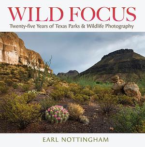Wild Focus: Twenty-Five Years of Texas Parks and Wildlife Photography by Carter Smith, Lydia Saldaña, Earl Nottingham