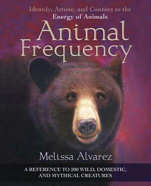 Animal Frequency: Identify, Attune, and Connect to the Energy of Animals by Melissa Alvarez