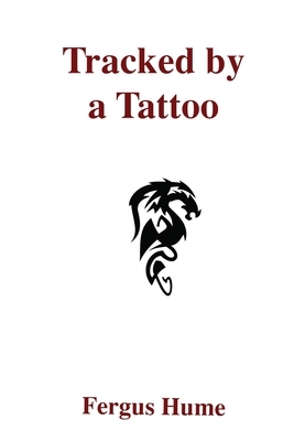 Tracked by a Tattoo: A Mystery by Fergus Hume