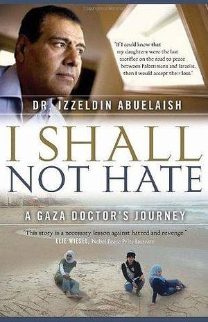 I Shall Not Hate: A Gaza Doctor's Journey by Izzeldin Abuelaish