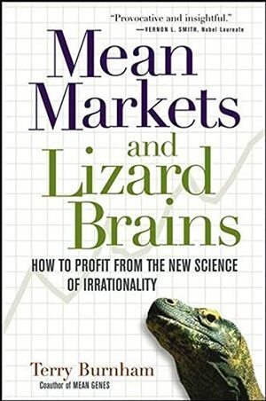 Mean Markets and Lizard Brains: How to Profit from the New Science of Irrationality by Terry Burnham