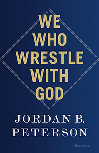 We Who Wrestle With God by Jordan B. Peterson