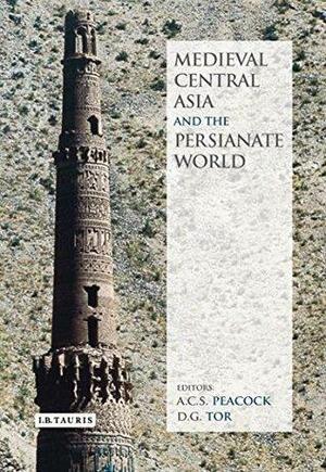 Medieval Central Asia and the Persianate World: Iranian Tradition and Islamic Civilisation by A.C.S. Peacock, D.G. Tor