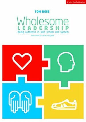 Wholesome Leadership: Being authentic in self, school and system by Tom Rees, Oliver Caviglioli