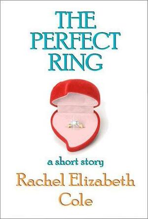 The Perfect Ring: A Short Story by Rachel Elizabeth Cole