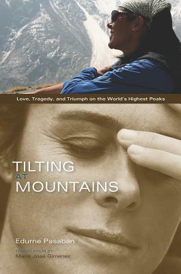 Tilting at Mountains: Love, Tragedy, and Triumph on the World's Highest Peaks by Edurne Pasaban, María José Giménez